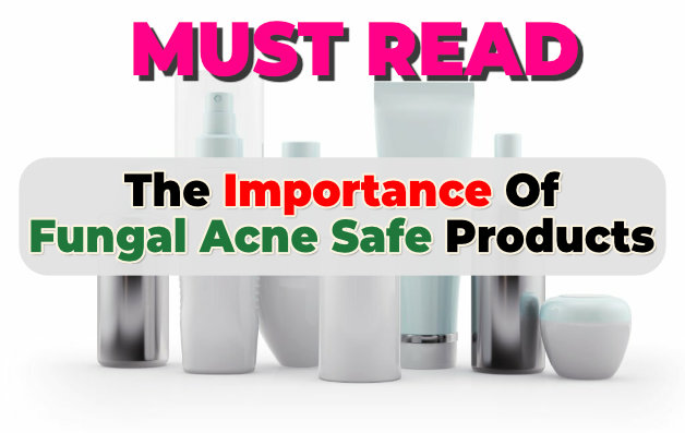 The Importance Of and Purpose of using ONLY Fungal Acne Safe Products The Importance and Purpose of using ONLY Fungal Acne Safe Products - Featured. Must Read to See Benefits